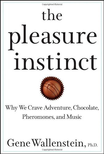 The pleasure instinct: why we crave adventure, chocolate, pheromones, and music